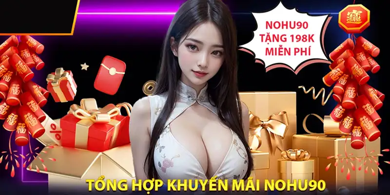 Khuyến mãi Nohu90 mang đến nhiều phần quà hấp dẫn cho tân thủ