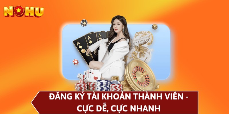 Đăng ký tài khoản thành viên - Cực dễ, cực nhanh