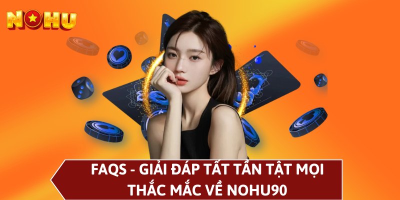 FAQs - Giải đáp tất tần tật mọi thắc mắc về NOHU90