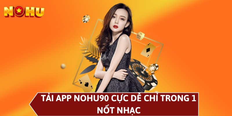 Tải app NOHU90 cực dễ chỉ trong 1 nốt nhạc